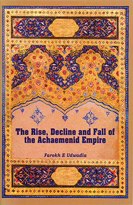 THE RISE, DECLINE AND FALL OF THE ACHAEMENID EMPIRE